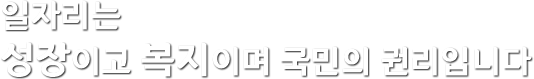 일자리는 성장이고 복지이며 국민의 권리입니다. 충북지역만의 독창적인 지역 거버넌스구축을 위하여 노력하겠습니다/